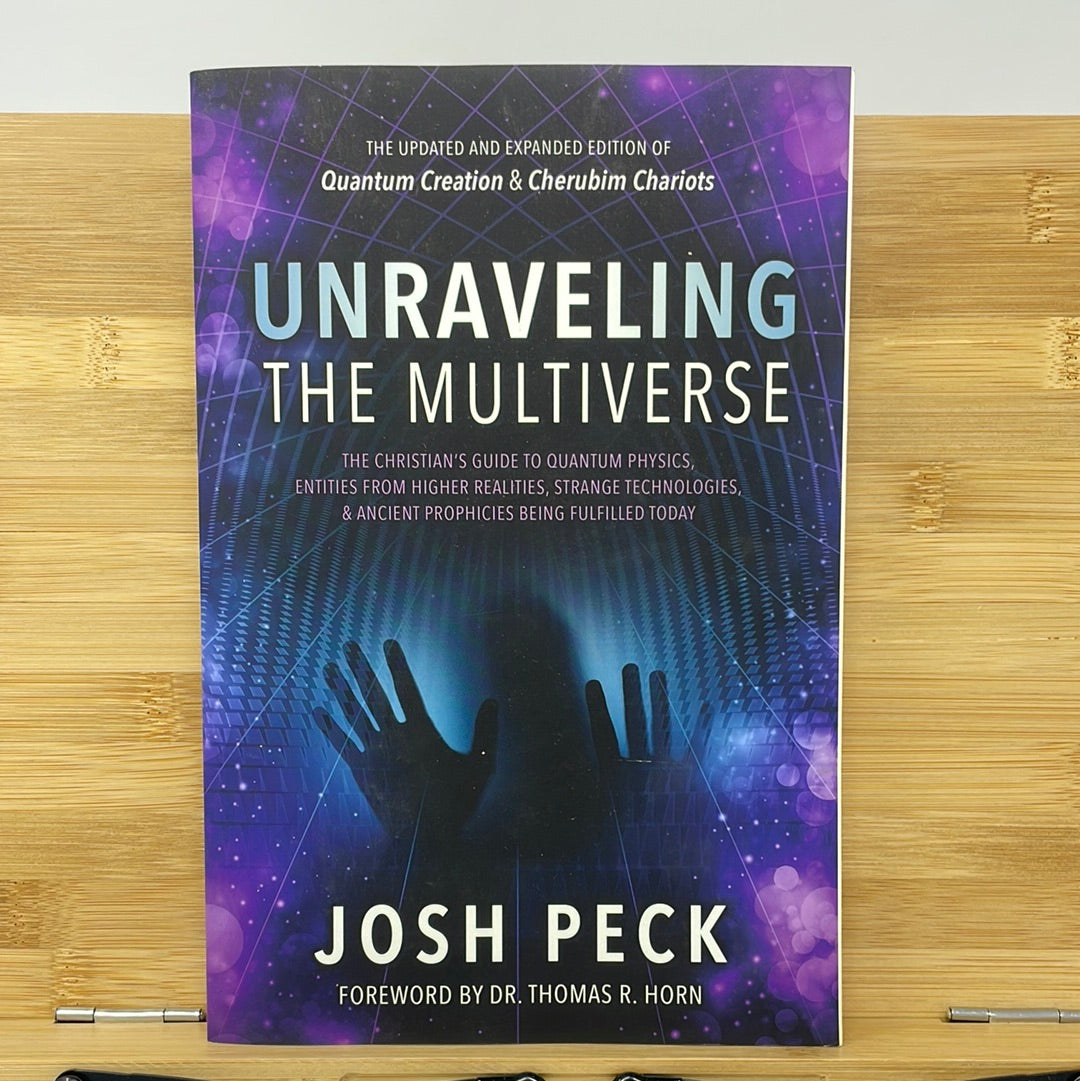 Unraveling the multi-verse the Christians guide to quantum physics entities from higher realities strange technologies in ancient prophecies being fulfilled today by Josh Peck