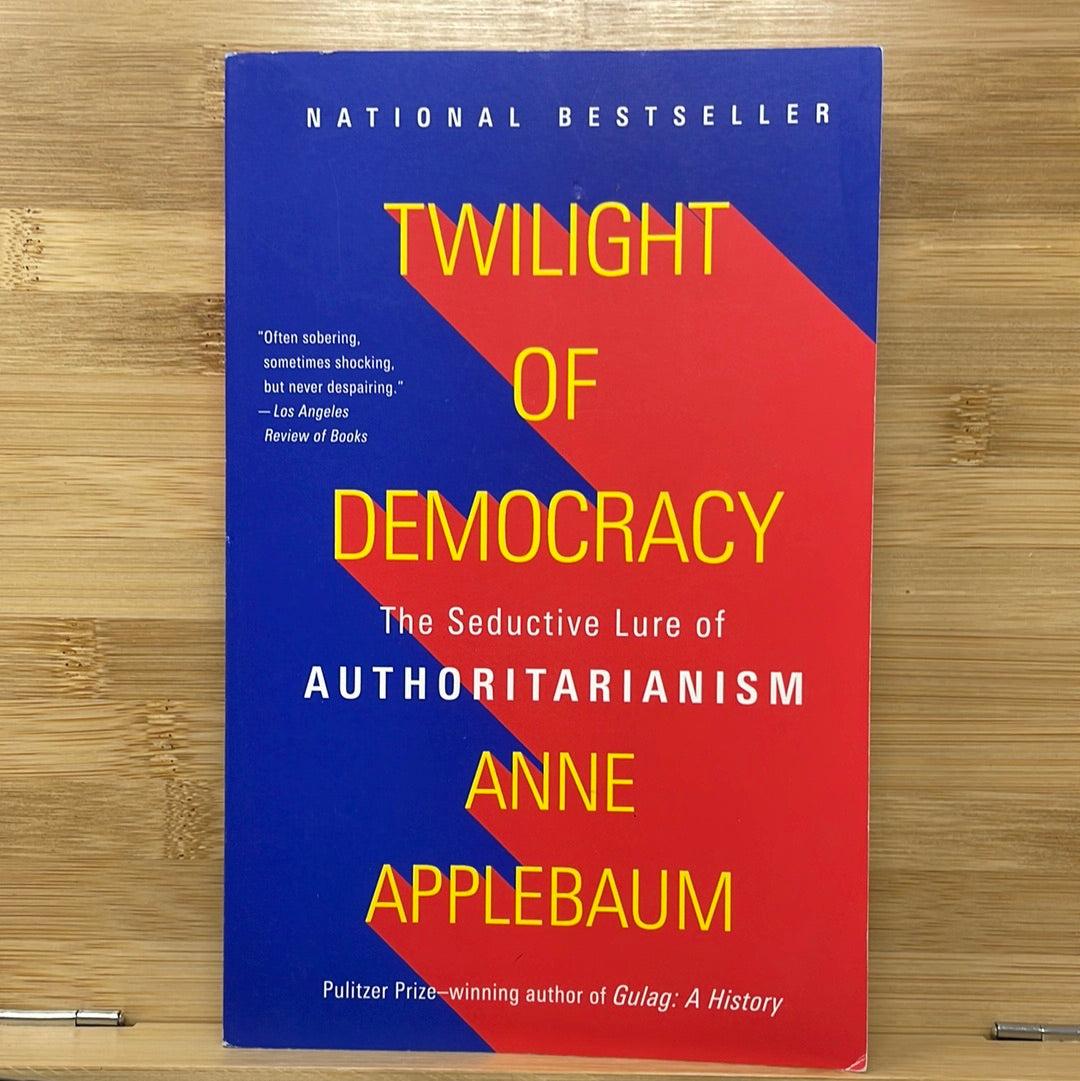 Twilight of democracy the seductively were of authoritarianism by Anne Applebaum