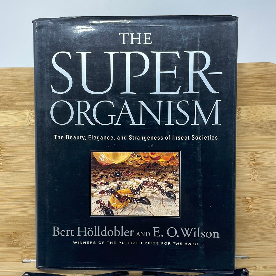 SUPER ORGANISM he Beauty, Elegance, and Strangeness of Insect Societies by Bert Hölldobler AND E. O. Wilson WINNERS OF THE PULITZER PRIZE FOR THE ANTS