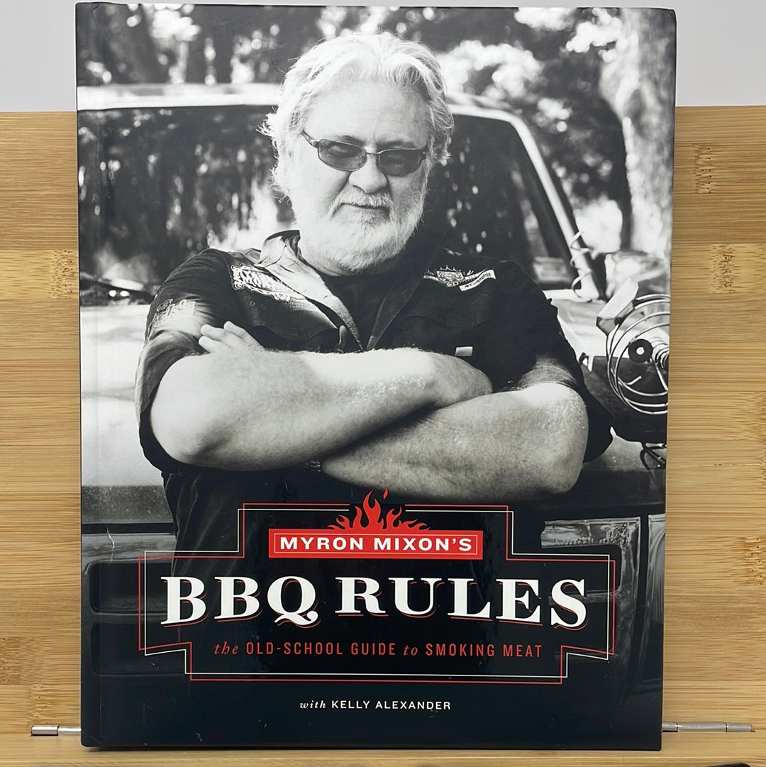 MYRON MIXON'S BBQ RULES the OLD-SCHOOL GUIDE to SMOKING MEAT