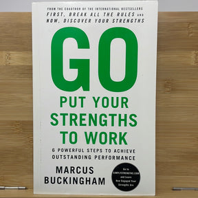 Go put your strengths to work six powerful steps to achieve outstanding performance by Marcus Buckingham