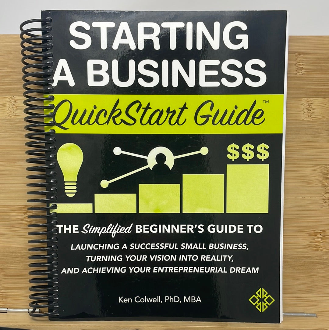 Starting a business Quickstart guide for simplified beginners guide to launching A successful small business and turning your vision into reality and treat achieving your entrepreneurial dream By Ken Colwell